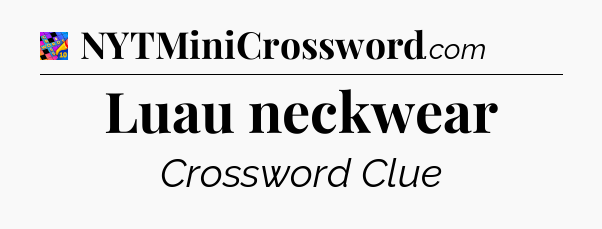 Luau neckwear Crossword Clue
