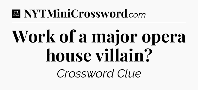 Work of a major opera house villain - LA Times Crossword
