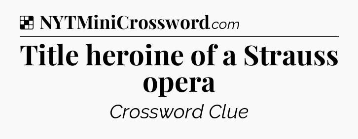 Solution: Title heroine of a Strauss opera - NYT Crossword