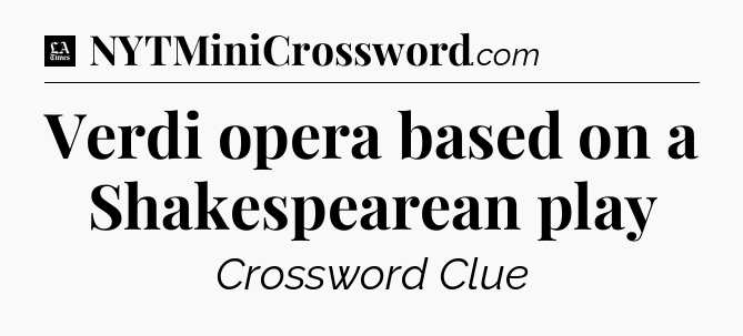 Verdi opera based on a Shakespearean play - LA Times Crossword
