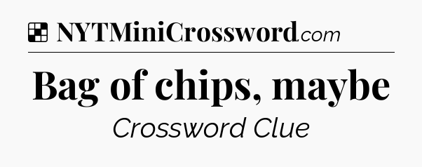 Solution: Bag of chips, maybe - NYT Crossword