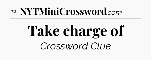 Take charge of - WSJ Crossword