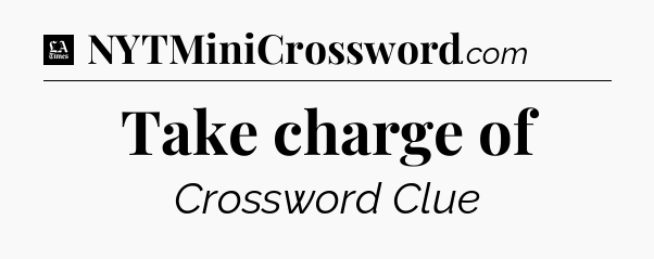 Take charge of - LA Times Crossword