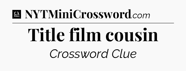 Title film cousin - LA Times Crossword