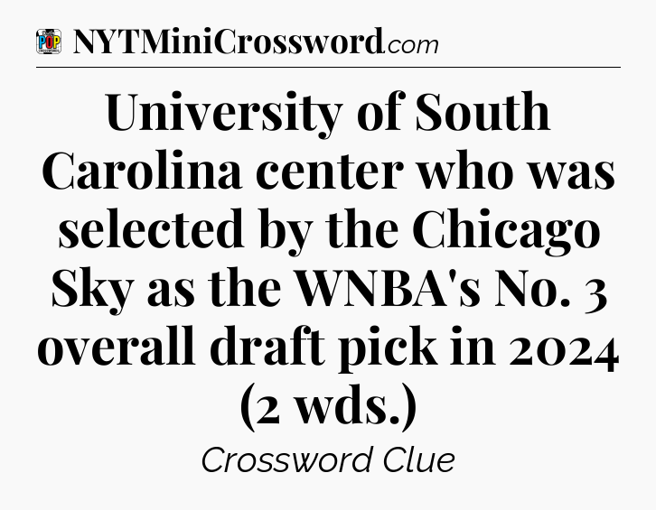 University of South Carolina center who was selected by the Chicago Sky as the WNBA's No. 3 overall draft pick in 2024 (2 wds.) Crossword Clue