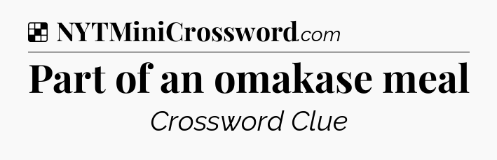 Solution: Part of an omakase meal - NYT Crossword