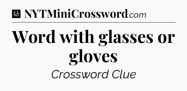 Word with glasses or gloves - LA Times Crossword