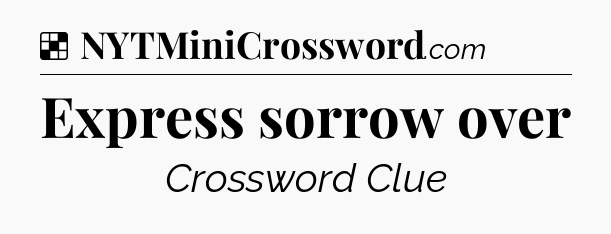 Solution: Express sorrow over - NYT Crossword