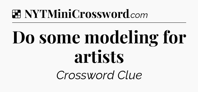 Solution: Do some modeling for artists - NYT Crossword