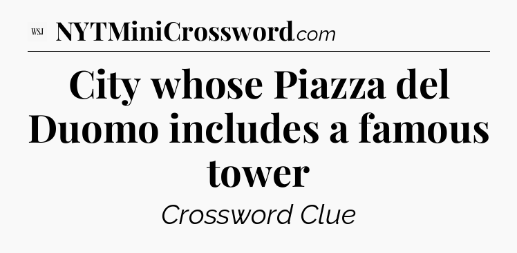 City whose Piazza del Duomo includes a famous tower - WSJ Crossword