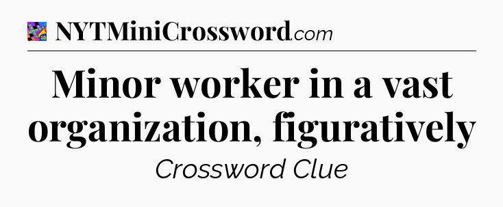 Minor worker in a vast organization, figuratively Crossword Clue
