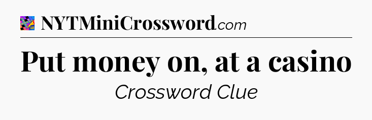 Put money on, at a casino Crossword Clue