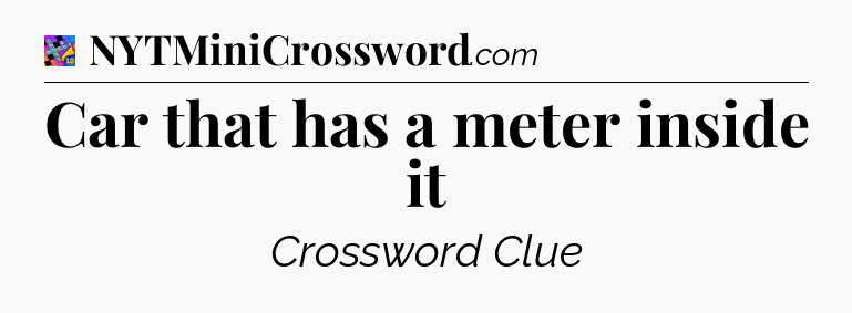 Car that has a meter inside it Crossword Clue