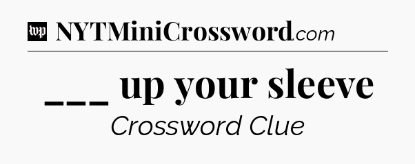 ___ up your sleeve Crossword Clue