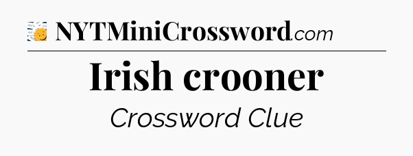 Irish crooner - 7 Little Words