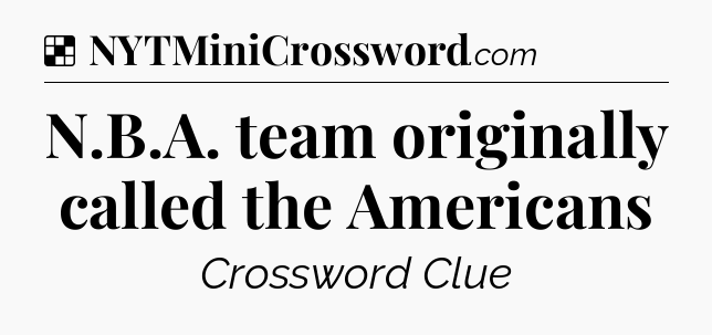 Solution: N.B.A. team originally called the Americans - NYT Crossword