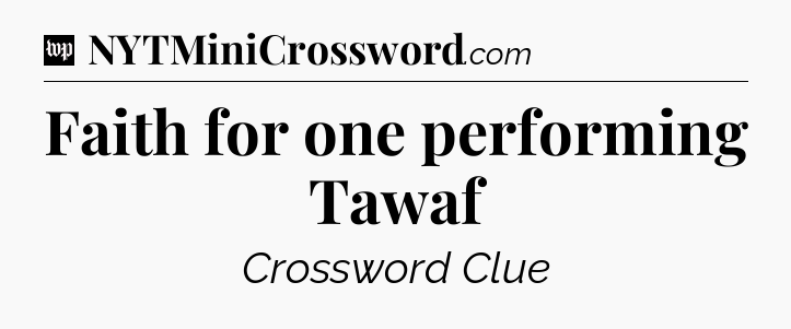 Faith for one performing Tawaf Crossword Clue