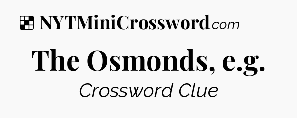 Solution: The Osmonds, e.g - NYT Crossword