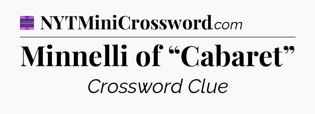 Minnelli of “Cabaret” - Thomas Joseph Crossword
