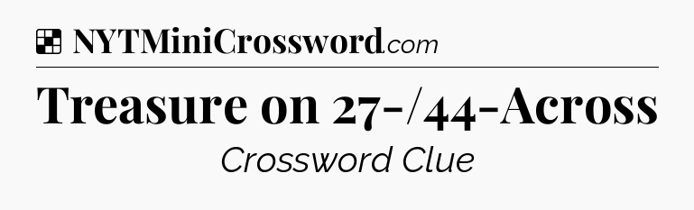 Solution: Treasure on 27-/44-Across - NYT Crossword