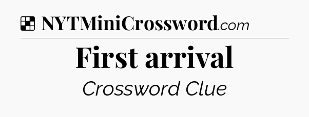 Solution: First arrival - NYT Crossword