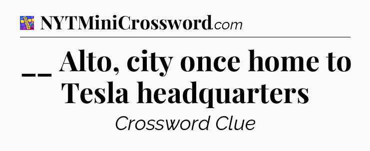 __ Alto, city once home to Tesla headquarters Codycross