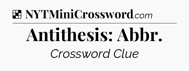 Solution: Antithesis: Abbr - NYT Crossword