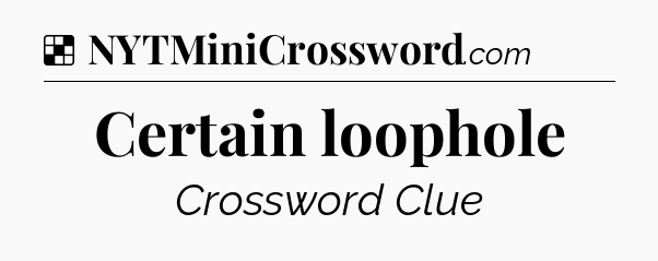 Solution: Certain loophole - NYT Crossword