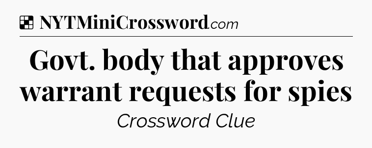 Solution: Govt. body that approves warrant requests for spies - NYT Crossword