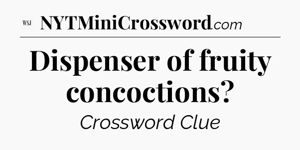 Dispenser of fruity concoctions - WSJ Crossword