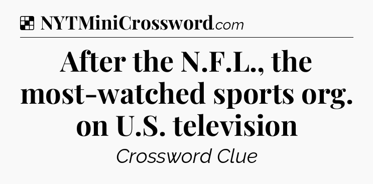Solution: After the N.F.L., the most-watched sports org. on U.S. television - NYT Crossword