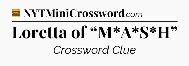 Loretta of “M*A*S*H” - Eugene Sheffer Crossword