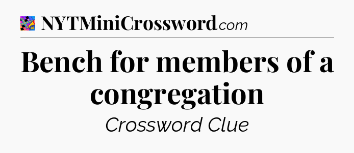Bench for members of a congregation Crossword Clue