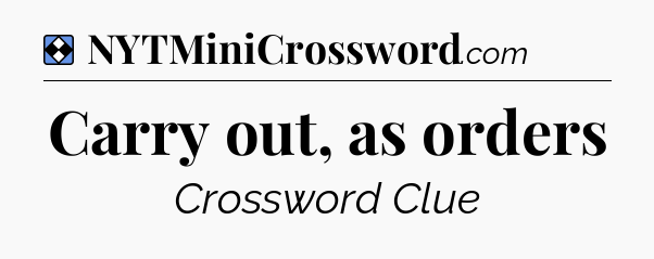 Solution: Carry out, as orders - NYT Mini Crossword
