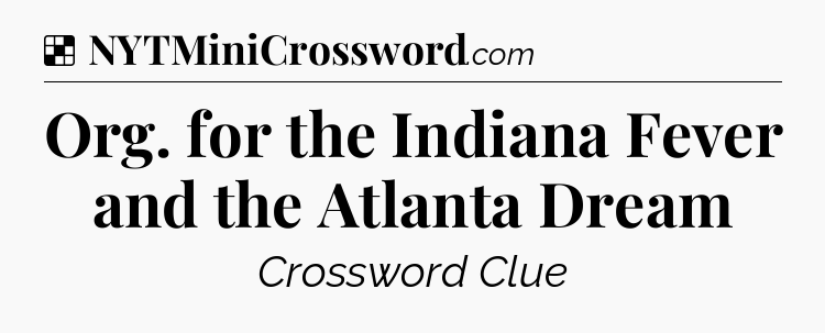 Solution: Org. for the Indiana Fever and the Atlanta Dream - NYT Crossword