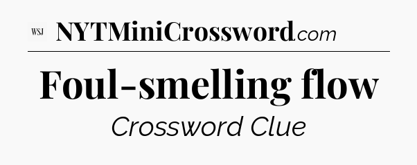 Foul-smelling flow - WSJ Crossword