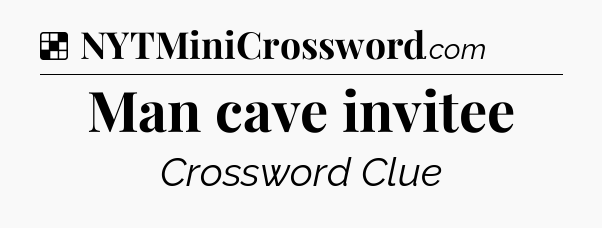 Solution: Man cave invitee - NYT Crossword