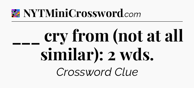 ___ cry from (not at all similar): 2 wds Crossword Clue