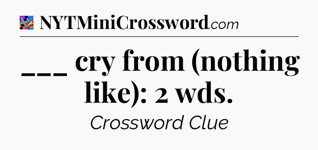 ___ cry from (nothing like): 2 wds Crossword Clue