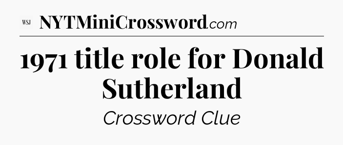 1971 title role for Donald Sutherland - WSJ Crossword