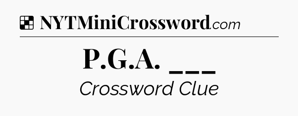 Solution: P.G.A. ___ - NYT Crossword