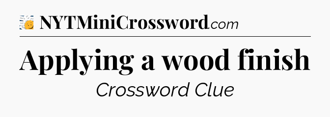 Applying a wood finish - 7 Little Words