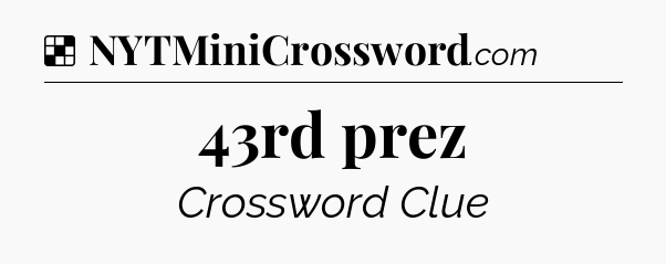 Solution: 43rd prez - NYT Crossword