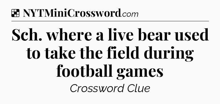 Solution: Sch. where a live bear used to take the field during football games - NYT Crossword