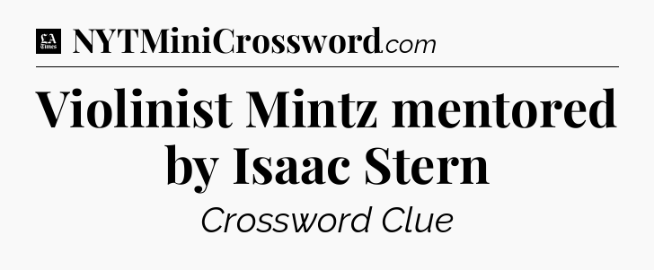 Violinist Mintz mentored by Isaac Stern - LA Times Crossword