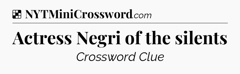 Solution: Actress Negri of the silents - NYT Crossword