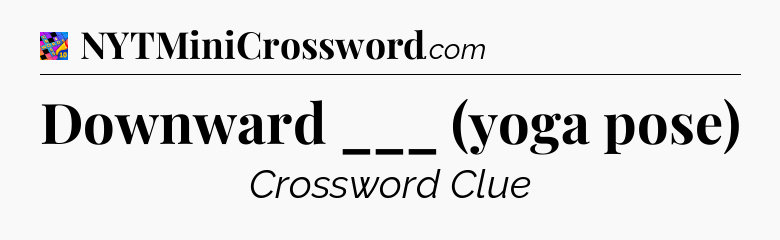 Downward ___ (yoga pose) Crossword Clue