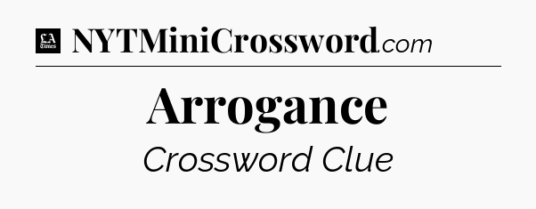 Arrogance - LA Times Crossword