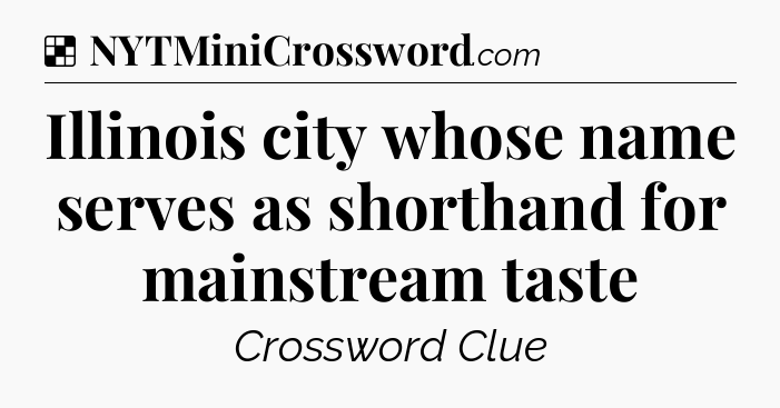 Solution: Illinois city whose name serves as shorthand for mainstream taste - NYT Crossword