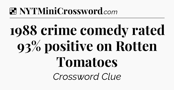 Solution: 1988 crime comedy rated 93% positive on Rotten Tomatoes - NYT Crossword